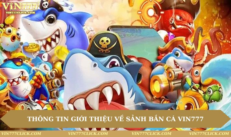 thong tin so luoc gioi thieu ve sanh ban ca vin777 Thông tin sơ lược giới thiệu về sảnh bắn cá VIN777